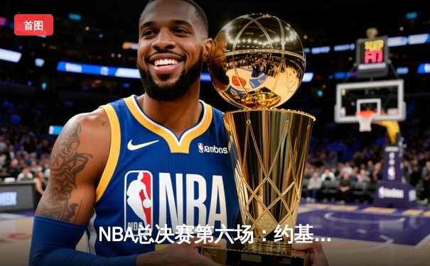 NBA总决赛第六场：约基奇三双率掘金加时险胜热火，首夺总冠军