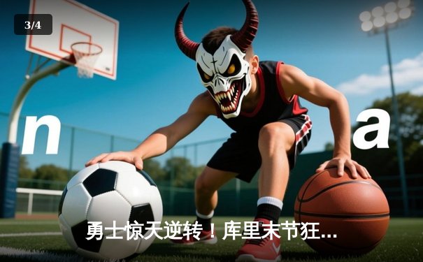 勇士惊天逆转！库里末节狂飙21分终结掘金11连胜 - 3