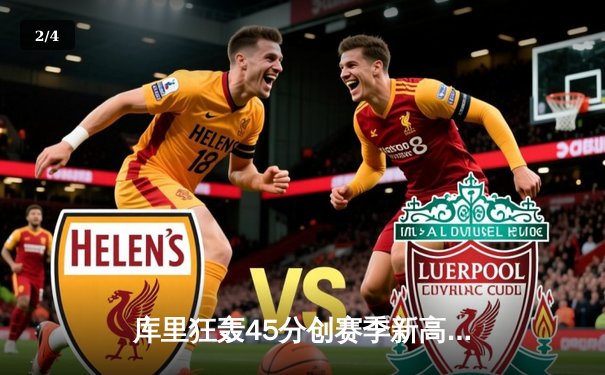 库里狂轰45分创赛季新高 勇士加时险胜凯尔特人延续主场不败 - 2