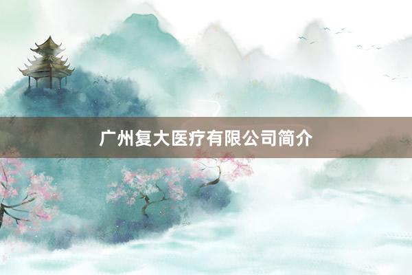 广州复大医疗有限公司简介
